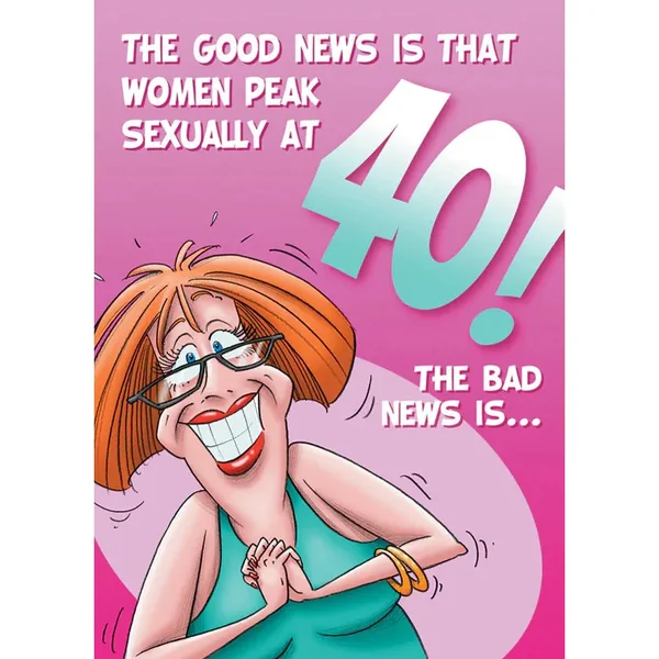 Birthday Card "The Good News Is That Women Peak Sexually At 40"