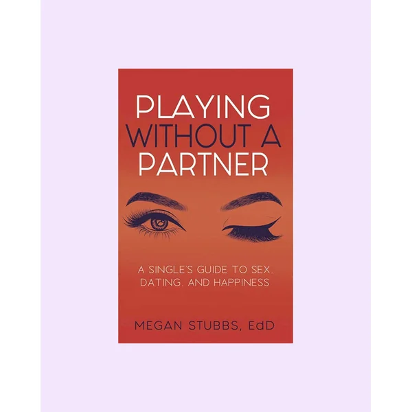 Playing Without a Partner: A Singles' Guide to Sex, Dating, and Happiness