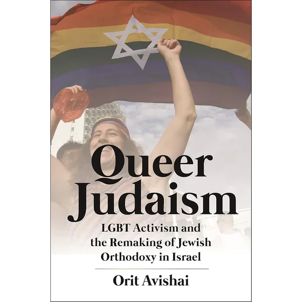 Queer Judaism: LGBT Activism and the Remaking of Jewish Orthodoxy in Israel