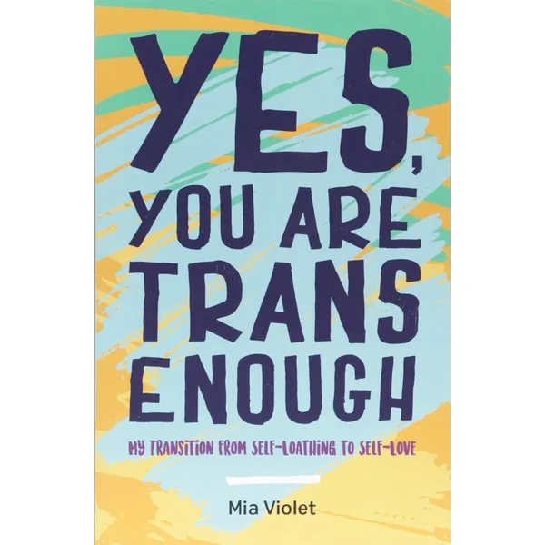 Yes, You Are Trans Enough: My Transition from Self-Loathing to Self-Love
